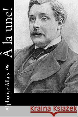 À la une! Allais, Alphonse 9781523914692 Createspace Independent Publishing Platform - książka