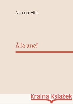 À la une! Alphonse Allais 9782322423002 Books on Demand - książka