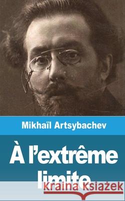 À l'extrême limite Artsybachev, Mikhaïl 9781006756573 Blurb - książka