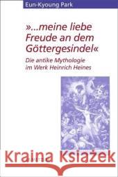 ... Meine Liebe Freude an Dem Göttergesindel: Die Antike Mythologie Im Werk Heinrich Heines Park, Eun-Kyoung 9783476020734 J.B. Metzler - książka