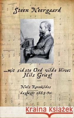 ... mit sidste Ord vilde blive: Hils Grieg!: Niels Ravnkildes dagbøger 1885-90 Steen Neergaard 9788771456516 Books on Demand - książka