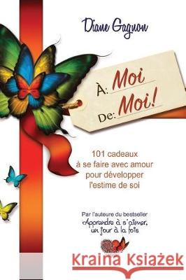 À moi de moi!: 101 cadeaux à se faire avec amour pour développer l'estime de soi Diane Gagnon 9782981512611 Consultation Formaction - książka