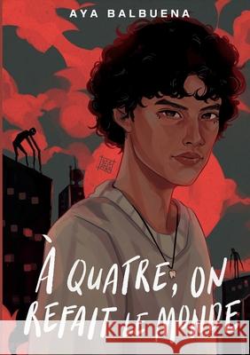 ? quatre, on refait le monde Aya Balbuena 9782322614011 Bod - Books on Demand - książka