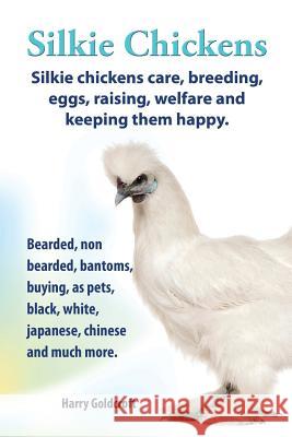 . Silkie Chickens. Silkie Chickens Care, Breeding, Eggs, Raising, Welfare and Keeping Them Happy, Bearded, Non Bearded, Bantoms, Buying, as Pets, Blac Goldcroft, Harry 9780992604806 PIB Publishing - książka