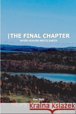 -The Final Chapter: When Heaven Meets Earth Stolz, Tom 9780692765487 Generation Publishing - książka