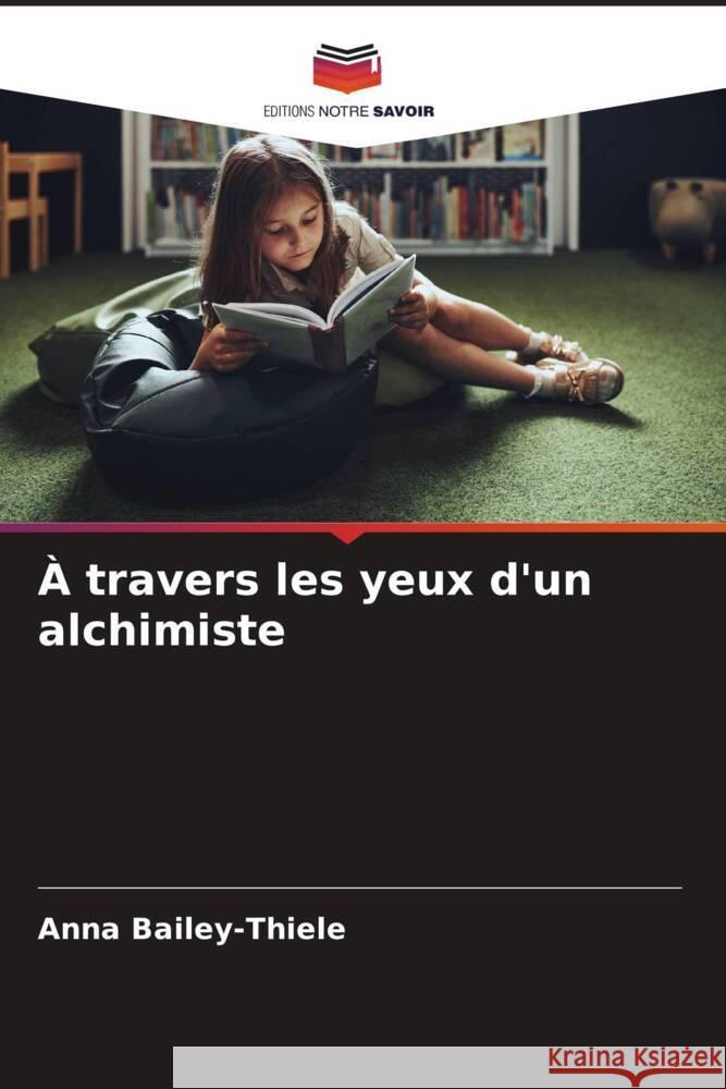 ? travers les yeux d'un alchimiste Anna Bailey-Thiele 9786208352929 Editions Notre Savoir - książka
