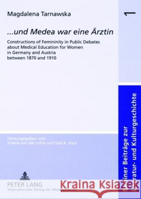 «... Und Medea War Eine Aerztin»: Constructions of Femininity in Public Debates about Medical Education for Women in Germany and Austria Between 1870 Hart, Gail 9783631563960 Peter Lang AG - książka