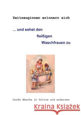... und sehet den fleißigen Waschfrauen zu: Große Wäsche in Teltow und anderswo Gertrud Hintze, Helma Hörath 9783839187043 Books on Demand - książka