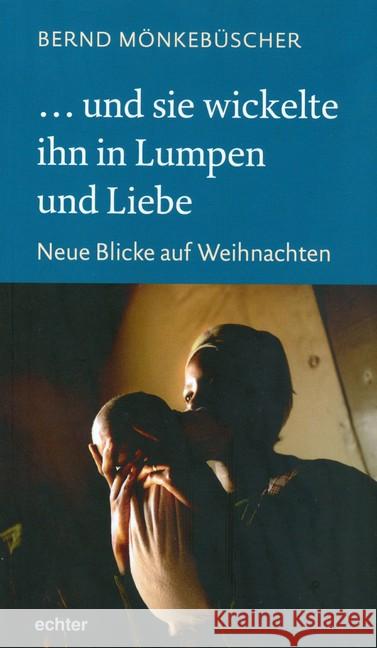 ... und sie wickelte ihn in Lumpen und Liebe : Neue Blicke auf Weihnachten Mönkebüscher, Bernd 9783429037420 Echter - książka