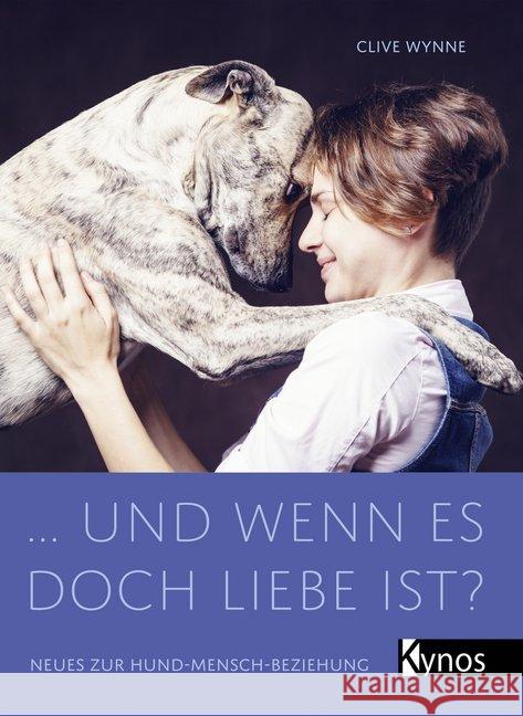 ... und wenn es doch Liebe ist? : Neues zur Hund-Mensch-Beziehung Wynne, Clive 9783954642052 Kynos - książka