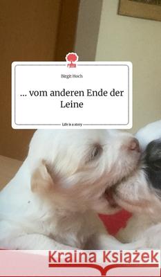 ... vom anderen Ende der Leine. Life is a Story - story.one Birgit Hoch 9783990878293 Story.One Publishing - książka