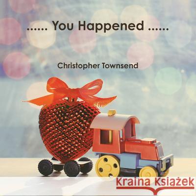 ...... You Happened ...... Christopher Townsend 9781387230440 Lulu.com - książka