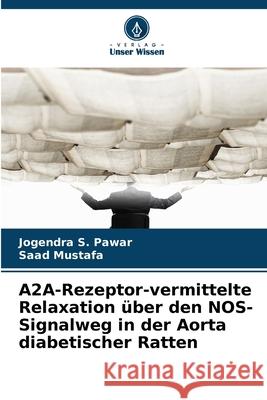 A2A-Rezeptor-vermittelte Relaxation über den NOS-Signalweg in der Aorta diabetischer Ratten Pawar, Jogendra S., Mustafa, Saad 9786209154478 Verlag Unser Wissen - książka