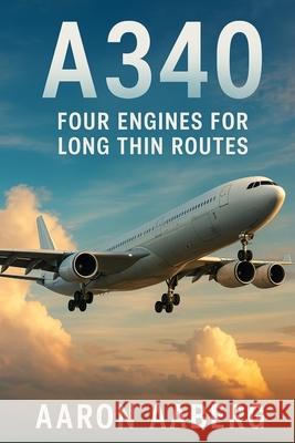 A340: Four Engines for Long Thin Routes Aaron Aaberg 9781923593992 Independently Published - książka