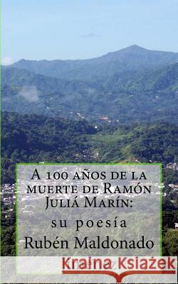 A 100 años de la muerte de Ramón Juliá Marín (1917-2017): su poesía Maldonado Jimenez, Ruben 9781548589165 Createspace Independent Publishing Platform - książka