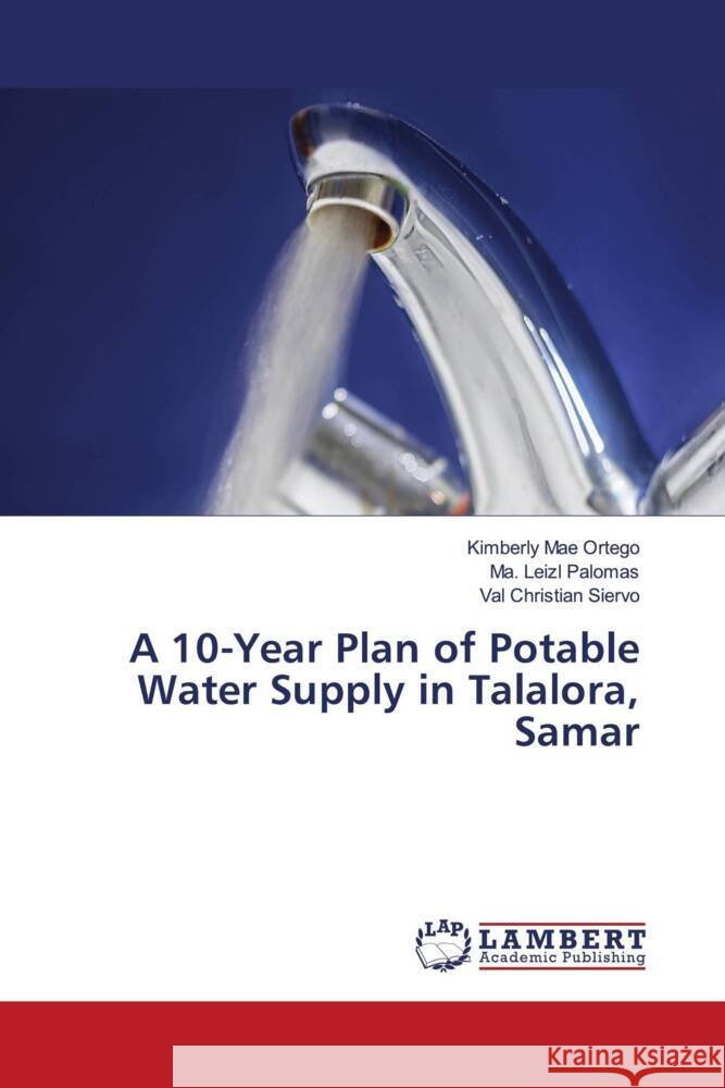 A 10-Year Plan of Potable Water Supply in Talalora, Samar Ortego, Kimberly Mae, Palomas, Ma. Leizl, Siervo, Val Christian 9786206790082 LAP Lambert Academic Publishing - książka