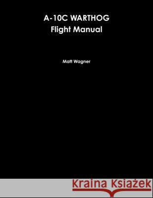 A-10C Warthog Flight Manual Matt Wagner 9780359684144 Lulu.com - książka