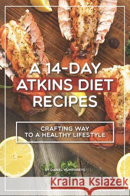 A 14-Day Atkins Diet Recipes: Crafting Your Way to a Healthy Lifestyle Daniel Humphreys 9781795174145 Independently Published - książka