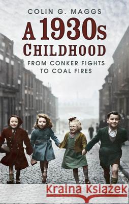 A 1930s Childhood: From Conker Fights to Coal Fires Colin G. Maggs 9780750997249 The History Press Ltd - książka