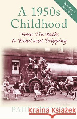 A 1950s Childhood: From Tin Baths to Bread and Dripping Paul Feeney 9780752450117 The History Press Ltd - książka