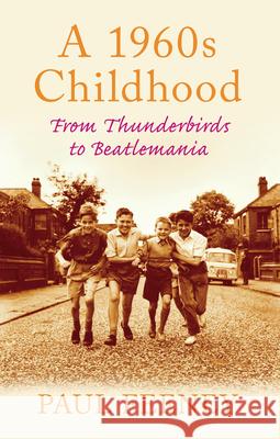 A 1960s Childhood: From Thunderbirds to Beatlemania Paul Feeney 9780752450124 The History Press Ltd - książka