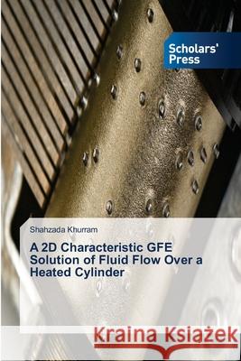 A 2D Characteristic GFE Solution of Fluid Flow Over a Heated Cylinder Shahzada Khurram 9783659837500 Scholars' Press - książka