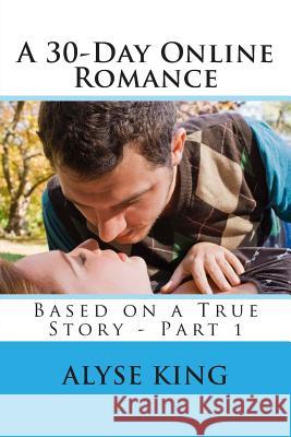 A 30-Day Online Romance: Based on a True Story - Part 1 Alyse King 9781507625576 Createspace - książka