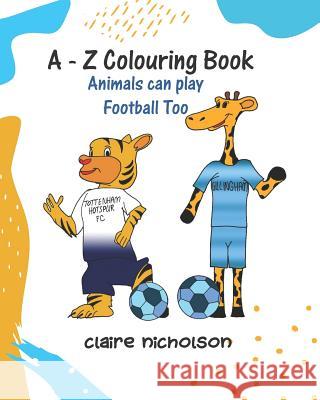 A - Z Colouring Book: Animals Can Play Football Too Afolabi Osho Christopher Groff Claire Nicholson 9781796226294 Independently Published - książka