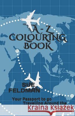 A - Z Colouring Book: Your Passport to go Travelling Around the World Sue Feldman 9781097158645 Independently Published - książka