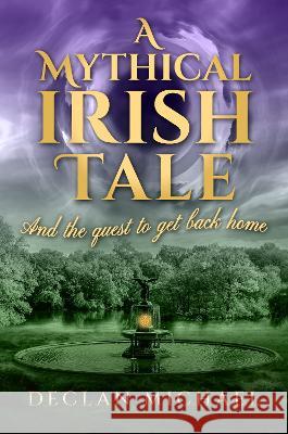 A A Mythical Irish Tale: And the quest to get back home Declan Michael   9781739296223 Declan Michael - książka