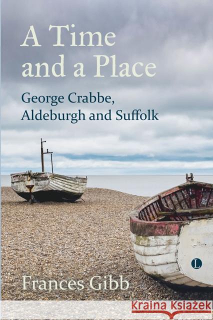 A A Time and a Place: George Crabbe, Aldeburgh and Suffolk Frances Gibb 9780718896119 James Clarke & Co Ltd - książka