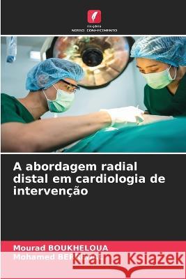 A abordagem radial distal em cardiologia de intervencao Mourad Boukheloua Mohamed Berrehal  9786206251774 Edicoes Nosso Conhecimento - książka