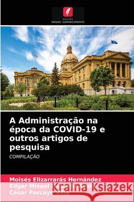 A Administração na época da COVID-19 e outros artigos de pesquisa Moisés Elizarrarás Hernández, Edgar Misael Ocampo Ayala, César Porcayo Villa 9786202867740 Edicoes Nosso Conhecimento - książka