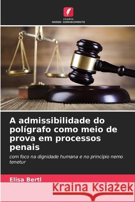 A admissibilidade do polígrafo como meio de prova em processos penais Bertl, Elisa 9786209153372 Edições Nosso Conhecimento - książka