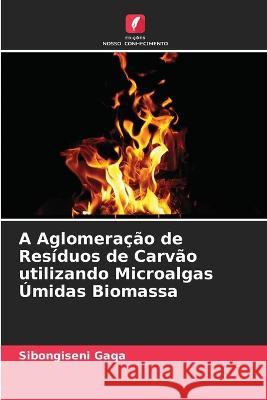 A Aglomera??o de Res?duos de Carv?o utilizando Microalgas ?midas Biomassa Sibongiseni Gaqa 9786205677926 Edicoes Nosso Conhecimento - książka