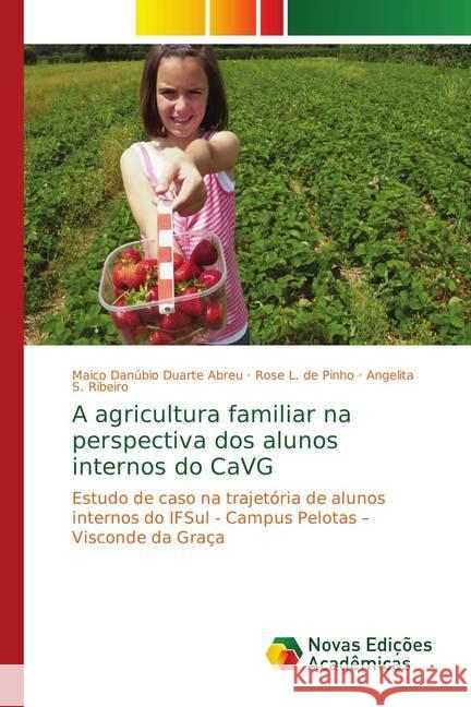 A agricultura familiar na perspectiva dos alunos internos do CaVG : Estudo de caso na trajetória de alunos internos do IFSul - Campus Pelotas - Visconde da Graça Abreu, Maico Danúbio Duarte; de Pinho, Rose L.; Ribeiro, Angelita S. 9783330742192 Novas Edicioes Academicas - książka