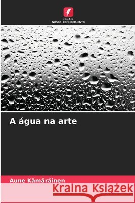 A água na arte Kämäräinen, Aune 9786208720117 Edições Nosso Conhecimento - książka