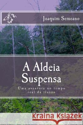 A Aldeia Suspensa: Uma aventura no tempo real da ilusão Semeano, Joaquim 9781507731345 Createspace - książka