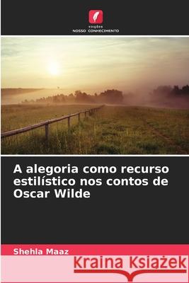 A alegoria como recurso estilístico nos contos de Oscar Wilde Maaz, Shehla 9786209284106 Edições Nosso Conhecimento - książka