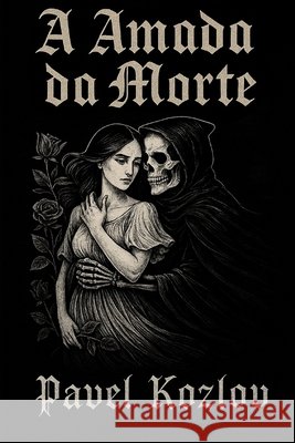 A Amada da Morte: Ela se apaixonou pela própria morte. Romance gótico Kozlov, Pavel 9798286816682 Independently Published - książka