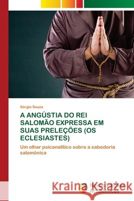 A Angústia Do Rei Salomão Expressa Em Suas Preleções (OS Eclesiastes) Souza, Sérgio 9786203467161 Novas Edicoes Academicas - książka
