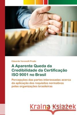 A Aparente Queda da Credibilidade da Certificação ISO 9001 no Brasil Varanelli Prado, Eduardo 9786202182010 Novas Edicioes Academicas - książka