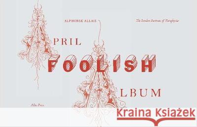 A April Foolish Album: Album Primo-Avrilesque Alphonse Allais 9780993148729 Atlas Press - książka