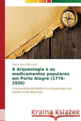 A Arqueologia e os medicamentos populares em Porto Alegre (1776-1936) Bitencourt Daiane Brum 9783639699333 Novas Edicoes Academicas - książka