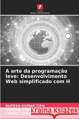 A arte da programa??o leve: Desenvolvimento Web simplificado com H Rupesh Kuma Vandna Batra Suman Punia 9786207777860 Edicoes Nosso Conhecimento - książka