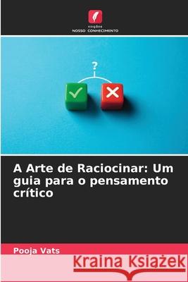 A Arte de Raciocinar: Um guia para o pensamento cr?tico Pooja Vats 9786207663163 Edicoes Nosso Conhecimento - książka