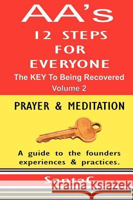 A A's 12 Steps For Everyone: The KEY To Being Recovered: Prayer & Meditation C, Santa 9781477455968 Createspace Independent Publishing Platform - książka