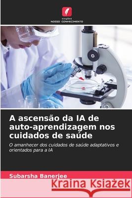 A ascensão da IA de auto-aprendizagem nos cuidados de saúde Banerjee, Subarsha 9786209363078 Edições Nosso Conhecimento - książka