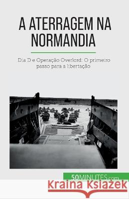 A aterragem na Normandia: Dia D e Operacao Overlord: O primeiro passo para a libertacao Melanie Mettra   9782808669627 5minutes.com (Pt) - książka