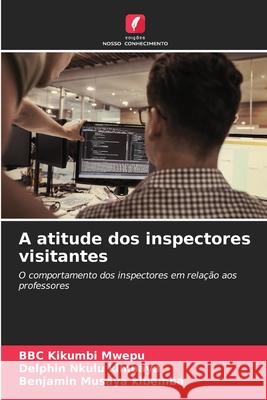 A atitude dos inspectores visitantes Bbc Kikumbi Mwepu, Delphin Nkulu Kimbaya, Benjamin Musaya Kibemba 9786204121277 Edicoes Nosso Conhecimento - książka